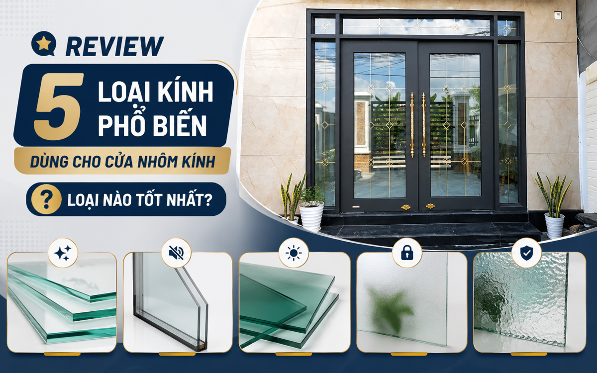 5 Loại Kính Dùng Cho Cửa Nhôm Kính - Loại Nào Tốt Nhất?